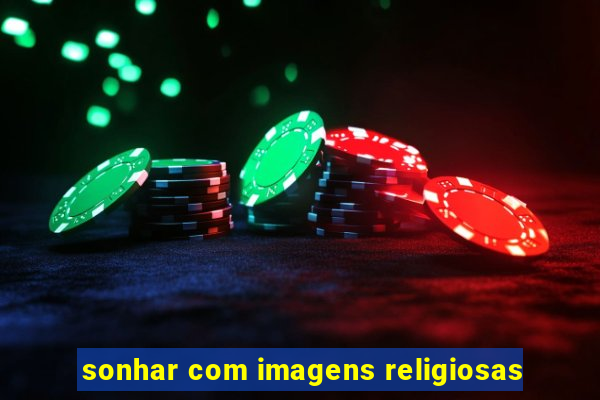 sonhar com imagens religiosas